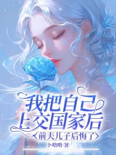 我把自己上交国家后,前夫儿子后悔了