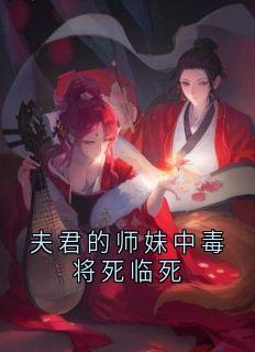 夫君的师妹中毒将死临死