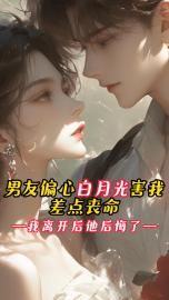 男友偏心白月光害我差点丧命，我离开后他后悔了